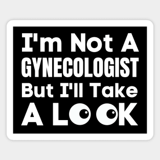 I'm Not A Gynecologist But I'll Take A Look-Adult Humor Magnet